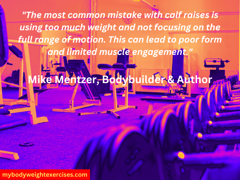 Mike Mentzer, Bodybuilder & Author: "The most common mistake with calf raises is using too much weight and not focusing on the full range of motion. This can lead to poor form and limited muscle engagement."